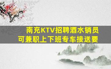 南充KTV招聘酒水销员可兼职上下班专车接送要